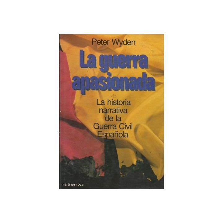 La guerra apasionada. La historia narrativa de la Guerra Civil Española.